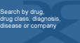 Search by drug, drug class, diagnosis, disease, or company